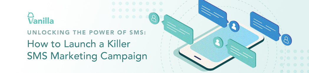 Unlocking the Power of SMS: How to Launch a Killer SMS Marketing Campaign